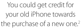You could get credit for your old iPhone towards the purchase of a new one.