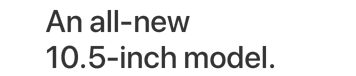An all-new 10.5-inch model.