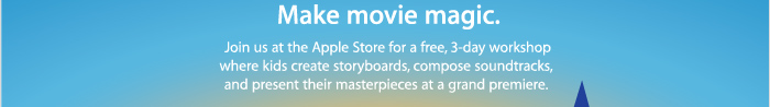 Make movie magic. Join us at the Apple Store for a free, 3-day workshop where kids create storyboards, compose soundtracks, and present their masterpieces at a grand premiere.