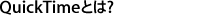 QuickTImeとは?