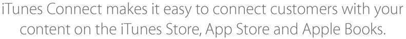 iTunes Connect makes it easy to connect customers with your content on the iTunes Store, App Store and Apple Books.