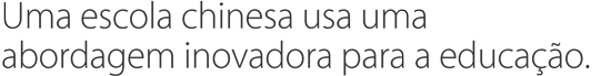 Uma escola chinesa usa uma abordagem inovadora para a educação.