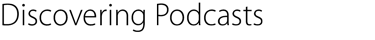 Discovering Podcasts