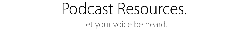 Podcast Resources. Let your voice be heard.