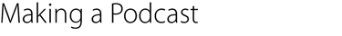 Making a Podcast