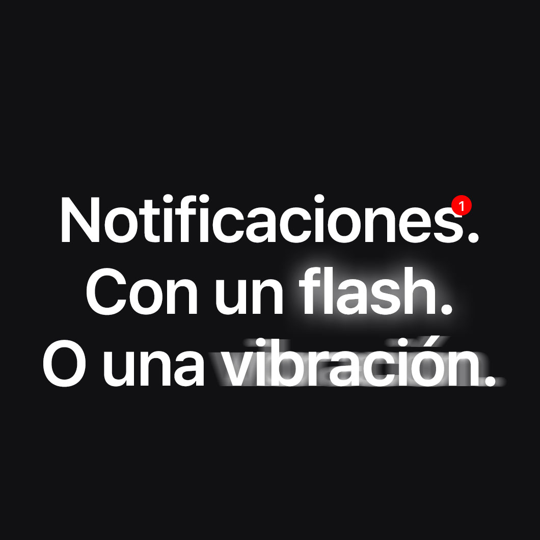 Alertas sensoriales y notificaciones con un parpadeo o una vibración.