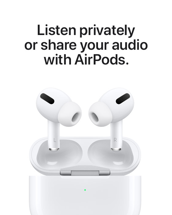 Listen privately or share your audio with AirPods.