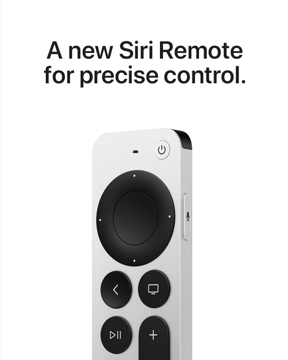 A new Siri Remote for precise control.