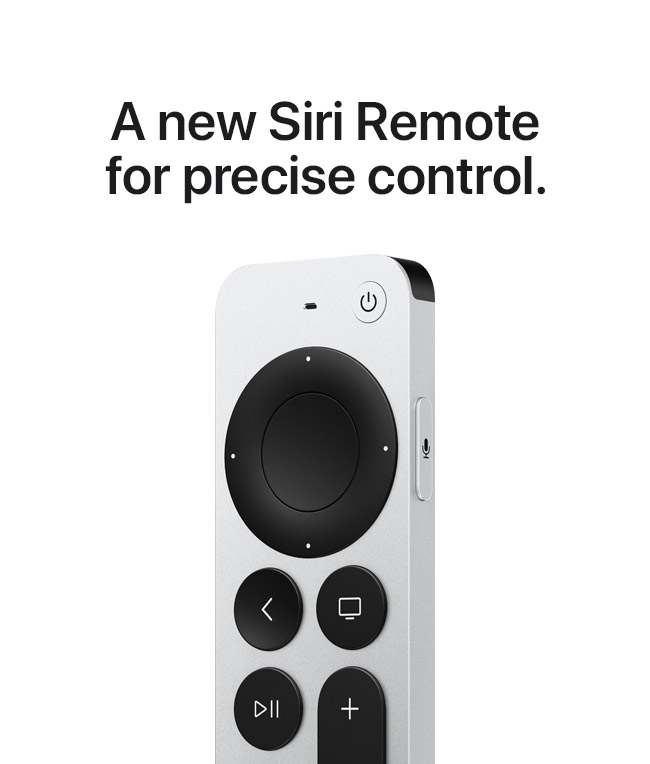 A new Siri Remote for precise control.
