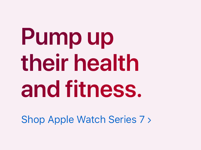 Pump up their health and fitness. Shop Apple Watch Series 7