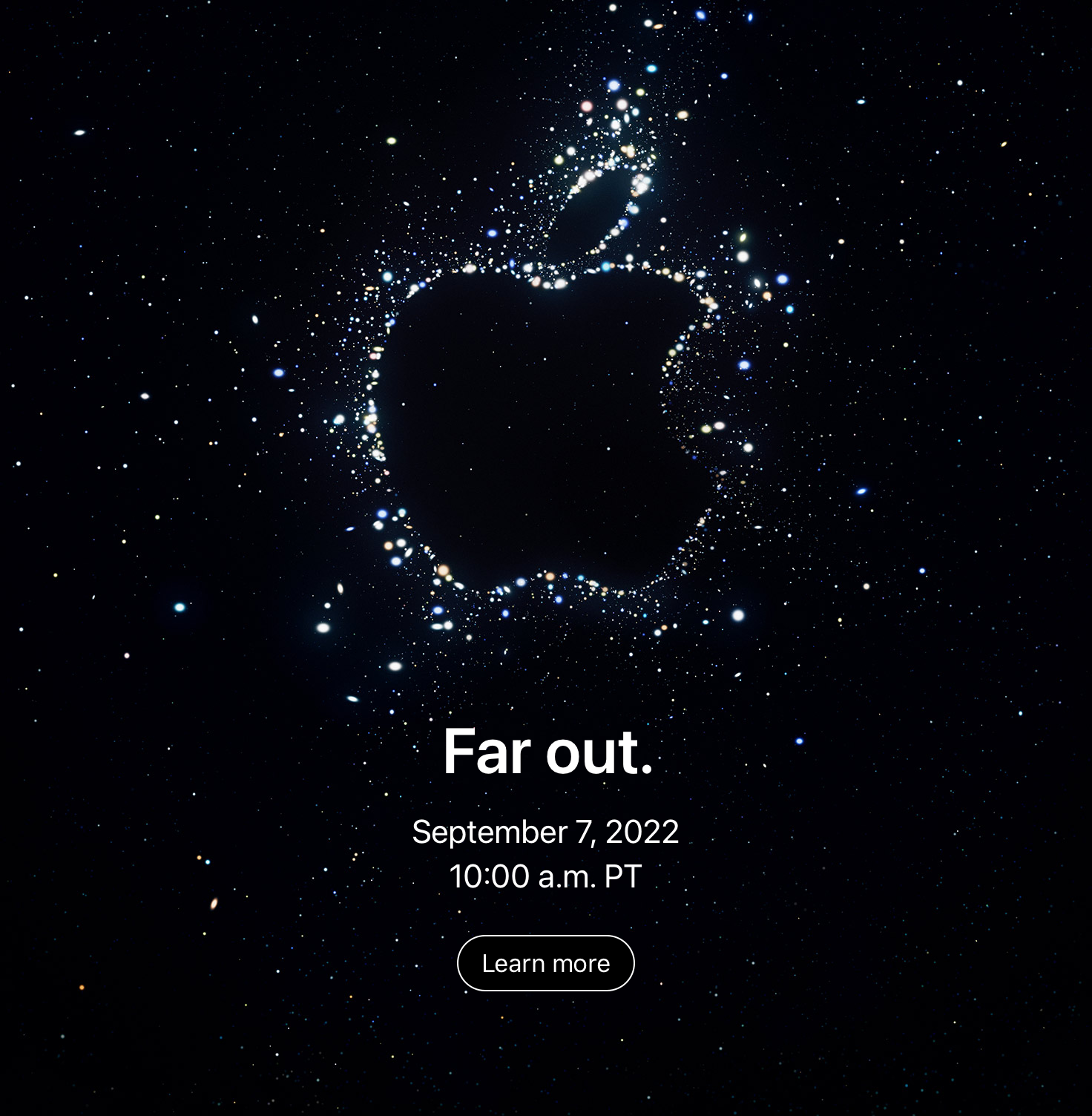 Far out.    September 7, 2022 10:00 a.m. PT    Learn more    