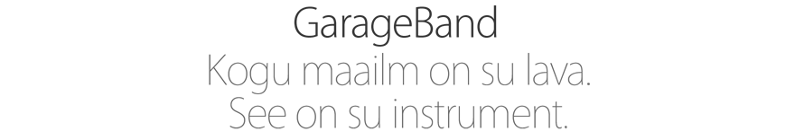 GarageBand. Kogu maailm on su lava. Se on su instrument.