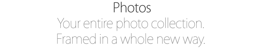 Photos. Your entire photo collection. Framed in a whole new way.