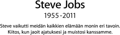 Steve Jobs, 1955 - 2011.  Steve vaikutti meidän kaikkien elämään monin eri tavoin. Kiitos, kun jaoit ajatuksesi ja muistosi kanssamme.
