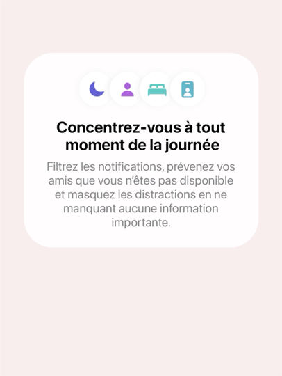 “Le pop-up « Concentrez-vous à tout moment de la journée » s’affiche à l'écran avec le texte « Filtrez les notifications, prévenez vos amis que vous n’êtes pas disponible et masquez les distractions en ne manquant aucune information importante ».