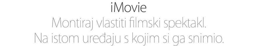 iMovie. Montiraj vlastiti filmski spektakl. Na istom uređaju s kojim si ga snimio.