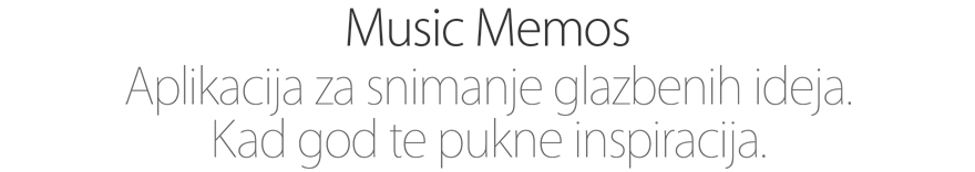 Music Memos. Aplikacija za snimanje glazbenih ideja. Kad god te pukne inspiracija.