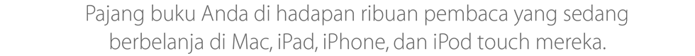 Pajang buku Anda di hadapan ribuan pembaca yang sedang berbelanja di Mac, iPad, iPhone, dan iPod touch mereka.