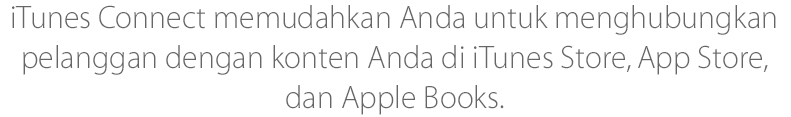 iTunes Connect memudahkan Anda untuk menghubungkan pelanggan dengan konten Anda di iTunes Store, App Store, dan Apple Books.