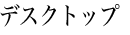 デスクトップ