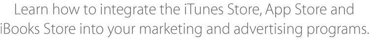 Learn how to integrate the iTunes Store, App Store, and iBooks Store into your marketing and advertising programs.