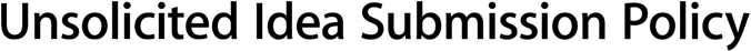 Unsolicited Idea Submission Policy