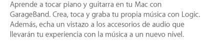 Aprende a tocar piano y guitarra en tu Mac con GarageBand. Crea, toca y graba tu propia música con Logic. Además, echa un vistazo a los accesorios de audio que llevarán tu experiencia con la música a un nuevo nivel.