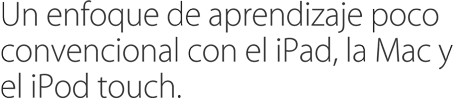 Un enfoque de aprendizaje poco convencional con el iPad, la Mac y el iPod touch.