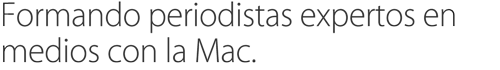 Formando periodistas expertos en medios con la Mac.