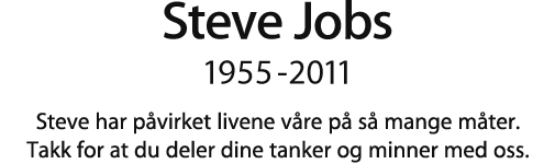 Steve Jobs, 1955 - 2011.  Steve har påvirket livene våre på så mange måter. Takk for at du deler dine tanker og minner med oss.