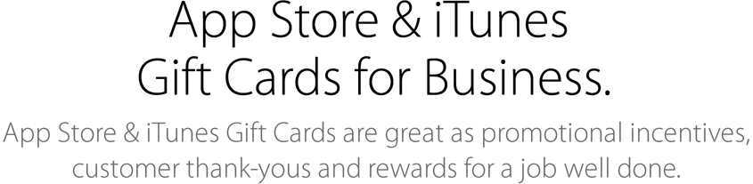 App Store & iTunes Gift Cards for Business. App Store & iTunes Gift Cards are great as promotional incentives, customer thank-yous and rewards for a job well done.