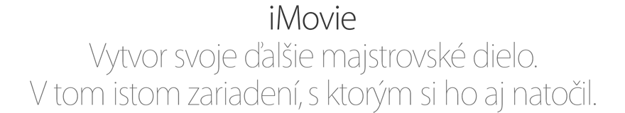 iMovie. Vytvor svoje ďalšie majstrovské dielo. V tom istom zariadení, s ktorým si ho aj natočil.