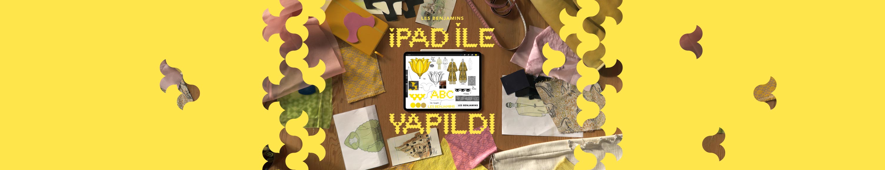Ekranın ortasında sarı bir iPad ile Yapıldı tipografisinin eşlik ettiği; üzerinde farklı farklı renklerde ve türlerde kumaşların bulunduğu bir çalışma masası üzerinde yer alan iPad Pro ekranında Les Benjamins’in yeni koleksiyonunun eskizleri gösteriliyor.