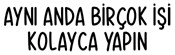 Aynı anda birçok işi kolayca yapın
