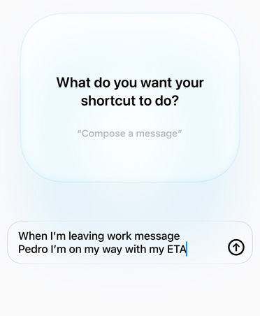 螢幕顯示 Apple Intelligence 與用户針對捷徑用途的查詢和回應，問「What do you want your shortcut to do?」，答「When I'm leaving work message Pedro I'm on my way with my ETA」