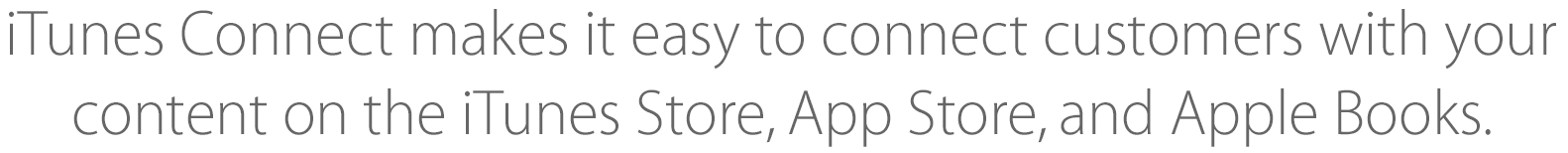 iTunes Connect makes it easy to connect customers with your content on the iTunes Store, App Store, and Apple Books.
